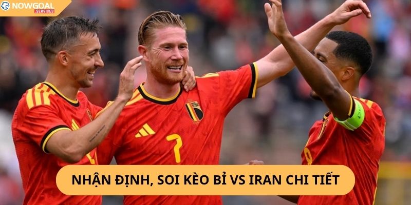 Nhận định, soi kèo Bỉ vs Iran