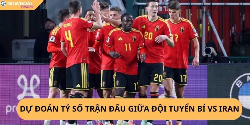 Nhận định, soi kèo Bỉ vs Iran