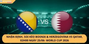 Nhận Định, Soi Kèo Bosnia & Herzegovina vs Qatar