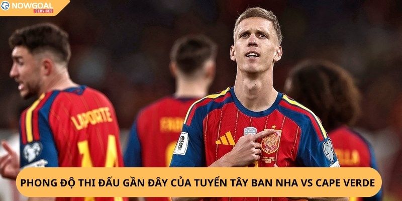Nhận định, soi kèo Tây Ban Nha vs Cape Verde