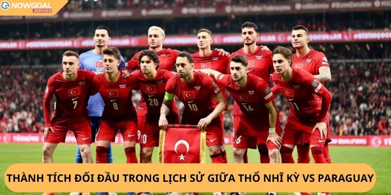 Nhận định, soi kèo Thổ Nhĩ Kỳ vs Paraguay