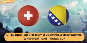 Nhận Định, Soi Kèo Thụy Sĩ vs Bosnia & Herzegovina