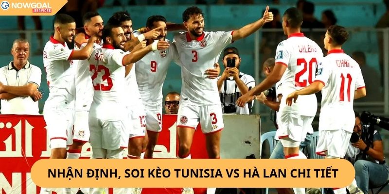 Nhận định, soi kèo Tunisia vs Hà Lan