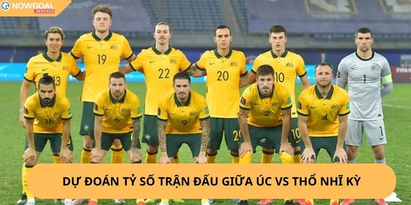Nhận Định, Soi Kèo Úc vs Thổ Nhĩ Kỳ