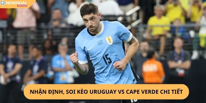 Nhận Định, Soi Kèo Uruguay vs Cape Verde