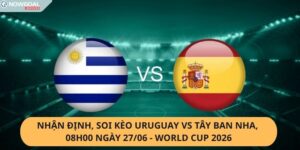 Nhận Định, Soi Kèo Uruguay vs Tây Ban Nha